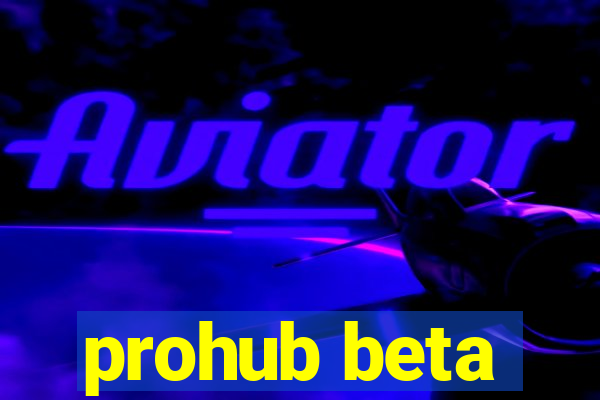 prohub beta